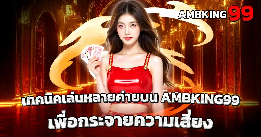 เทคนิคเล่นหลายค่ายบน AMBKING99 เพื่อกระจายความเสี่ยง